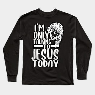 I'm only talking with Jesus today Long Sleeve T-Shirt